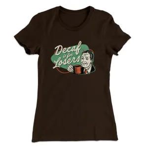 Decaf Is For Losers Women's T-Shirt
