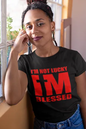 I’m not Lucky I’m Blessed T-Shirt